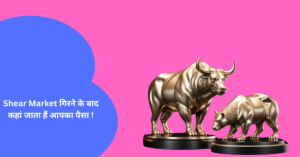Shear Market गिरने के बाद कहां जाता हैं आपका पैसा !