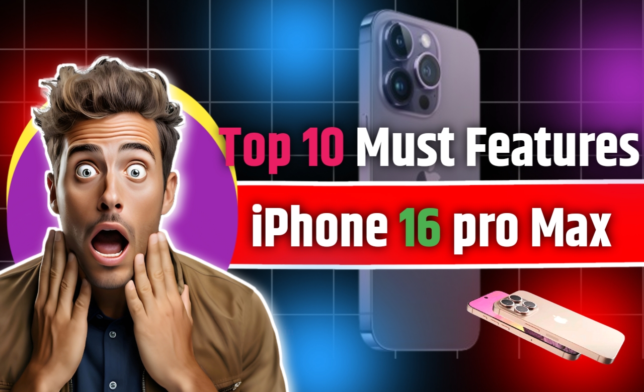 Top10 Must Features iPhone 16 Pro Max