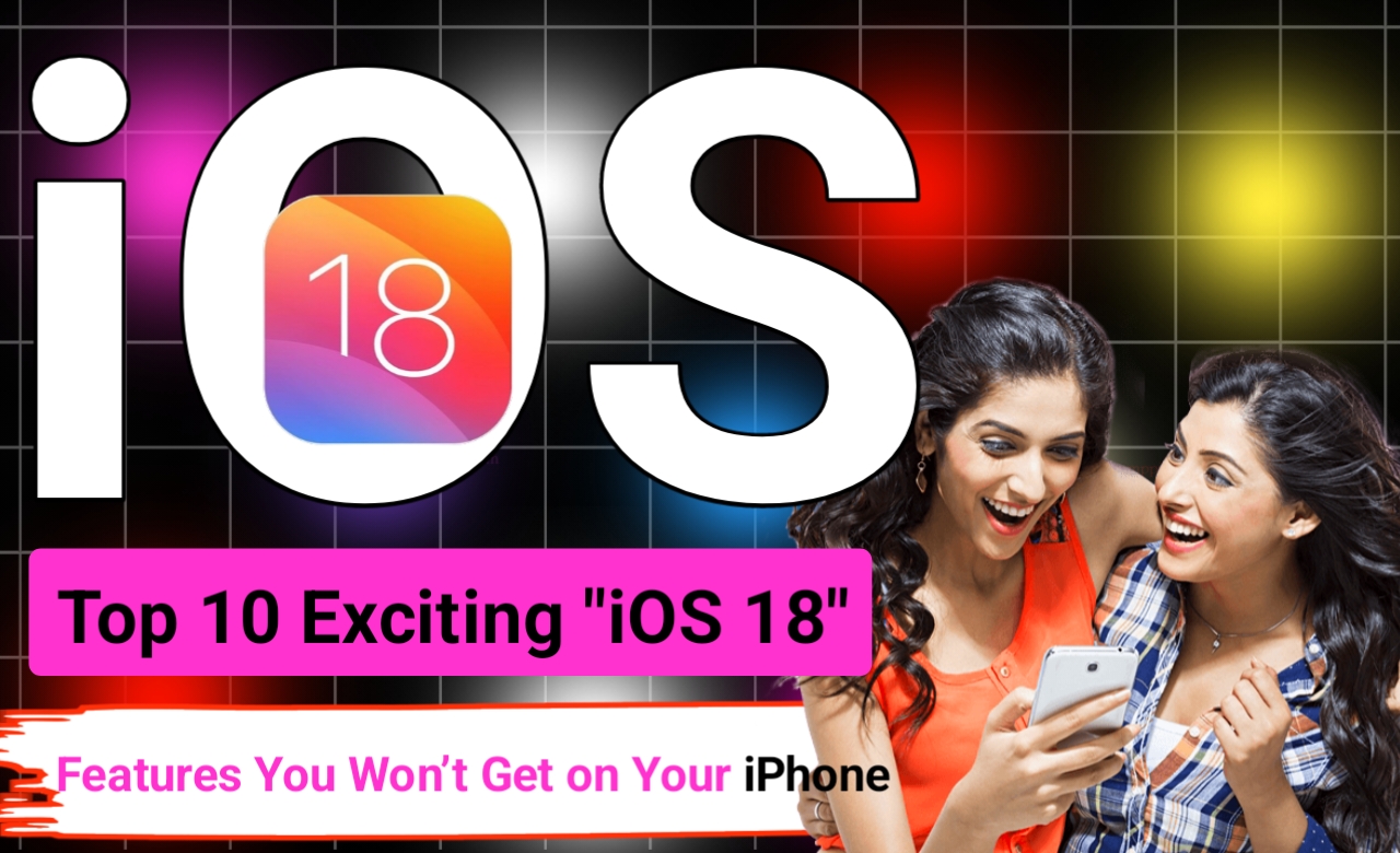 Top 10 Exciting iOS 18 Features You Won't Get on Your iPhone