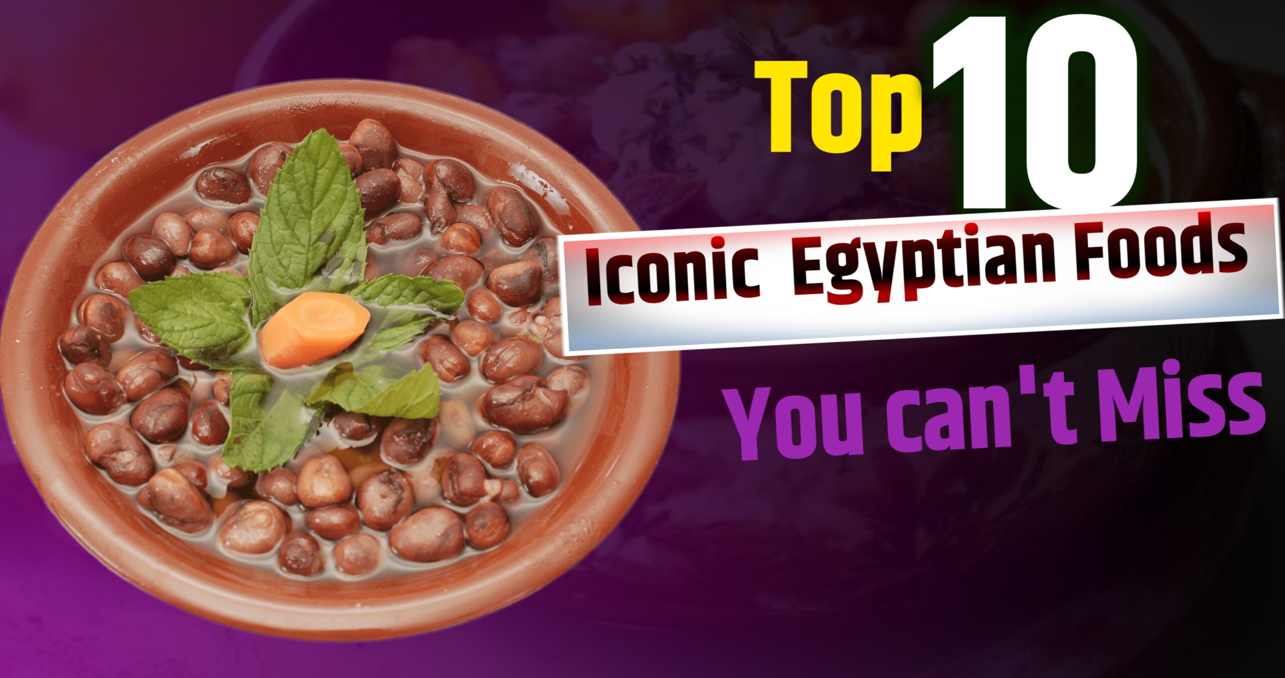 Top 10 Iconic Egyptian Foods You Can’t Miss